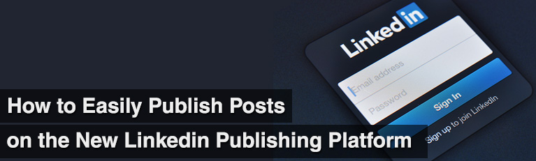 How to Easily Publish Posts on the New Linkedin Publishing Platform