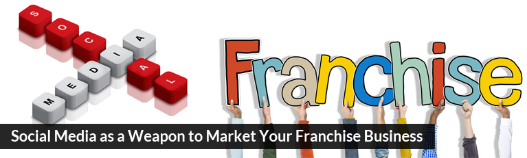 Social Media as a Weapon to Market Your Franchise Business