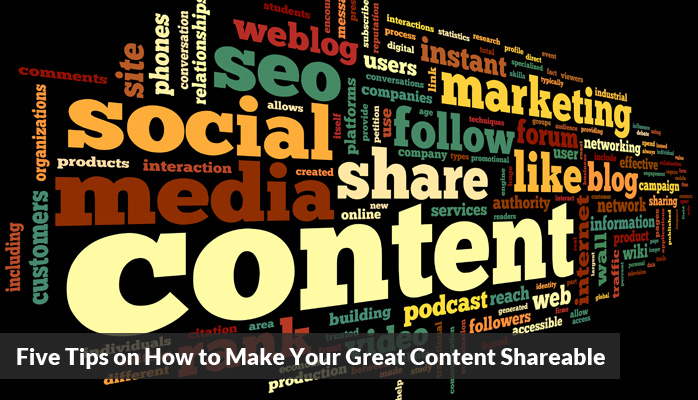 Five Tips on How to Make Your Great Content Shareable