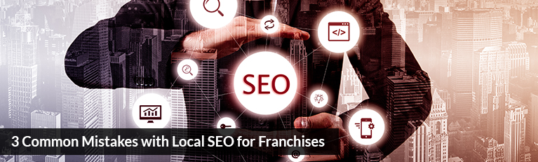 3 Common Mistakes with Local SEO for Franchises