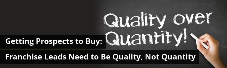 Getting Prospects to Buy: Franchise Leads Need to Be Quality, Not Quantity