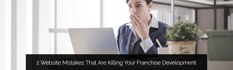 2 Website Mistakes That Are Killing Your Franchise Development