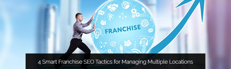 4 Smart Franchise SEO Tactics for Managing Multiple Locations
