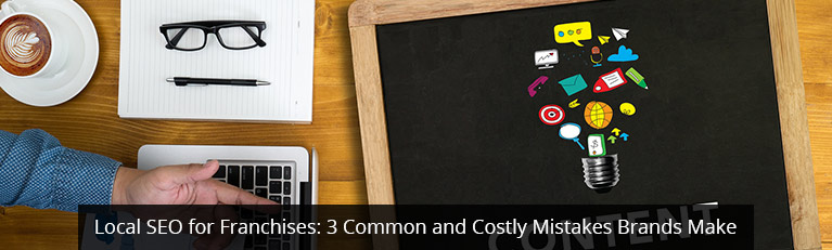 Local SEO for Franchises: 3 Common and Costly Mistakes Brands Make