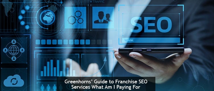 Greenhorns' Guide to Franchise SEO Services: What Am I Paying For?