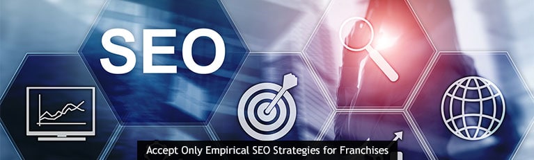 Accept Only Empirical SEO Strategies for Franchises