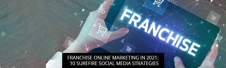Franchise Online Marketing In 2021: 10 Surefire Social Media Strategies