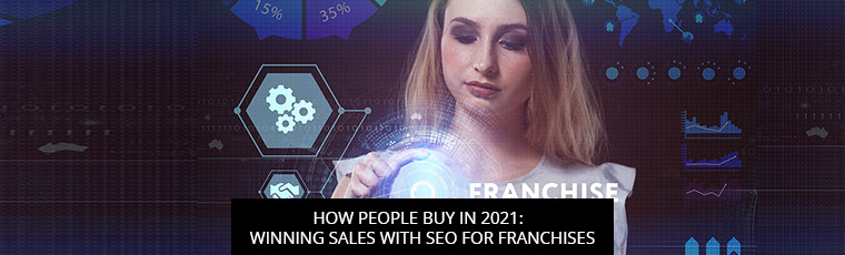 How People Buy In 2021: Winning Sales With SEO For Franchises
