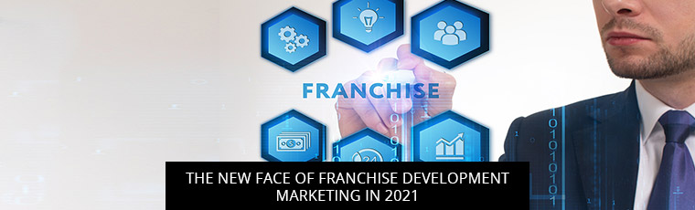 The New Face of Franchise Development Marketing In 2021