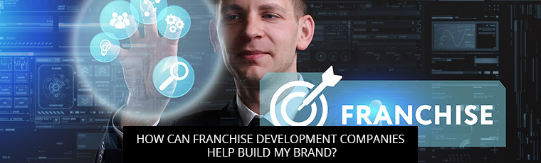 How Can Franchise Development Companies Help Build My Brand