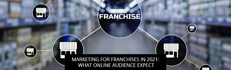 Marketing for Franchises in 2021: What Online Audience Expect