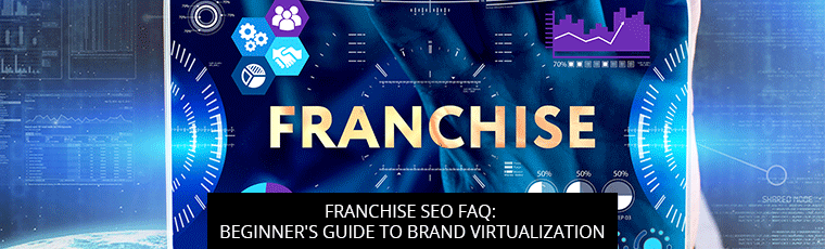 Franchise SEO FAQ: Beginner's Guide to Brand Virtualization