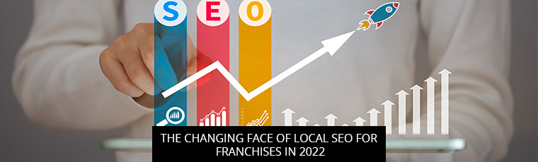 The Changing Face Of Local SEO For Franchises In 2022