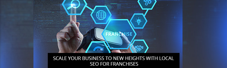 Scale Your Business to New Heights with Local SEO for Franchises
