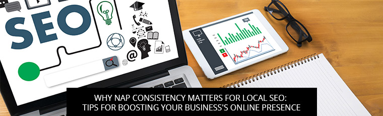 Why NAP Consistency Matters For Local SEO: Tips For Boosting Your Business's Online Presence