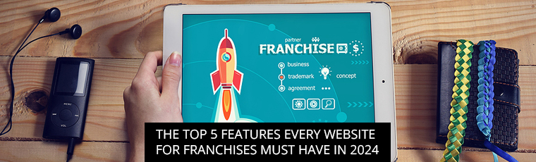 The Top 5 Features Every Website For Franchises Must Have In 2024