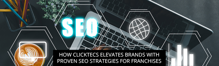 How ClickTecs Elevates Brands With Proven SEO Strategies For Franchises