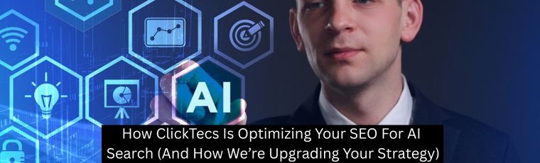 How ClickTecs Is Optimizing Your SEO For AI Search (And How We’re Upgrading Your Strategy)