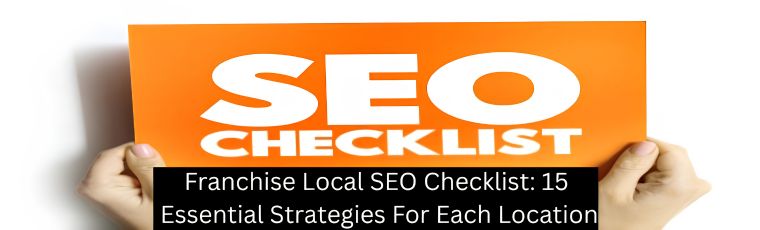Franchise Local SEO Checklist: 15 Essential Strategies For Each Location