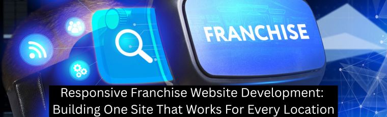 Responsive Franchise Website Development: Building One Site That Works For Every Location - ClickTecs